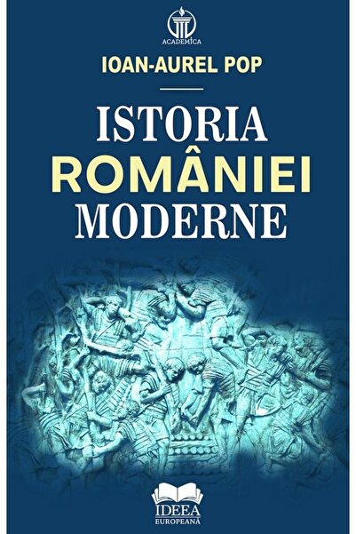 Editura Ideea Europeana Istoria Romaniei moderne, Ioan-Aurel Pop