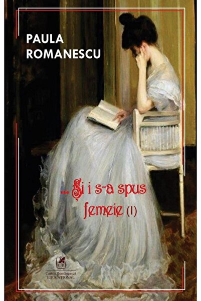 Editura Cartea Romaneasca Educational Si i s-a spus femeie (volumul 1), Paula...