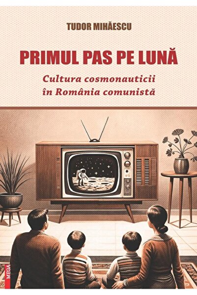 Editura Mega Primul pas pe luna. Cultura cosmonauticii in Roman