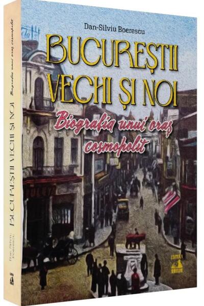 Editura Neverland Bucurestii vechi si noi. Biografia unui oras cosmo
