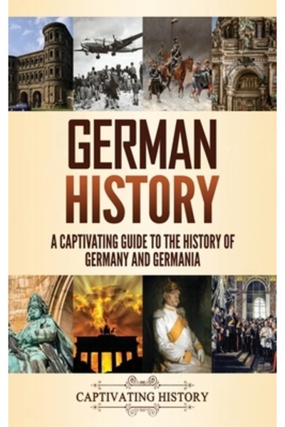Captivating History Istoria Germaniei: Un ghid captivant pentru istoria Germa...