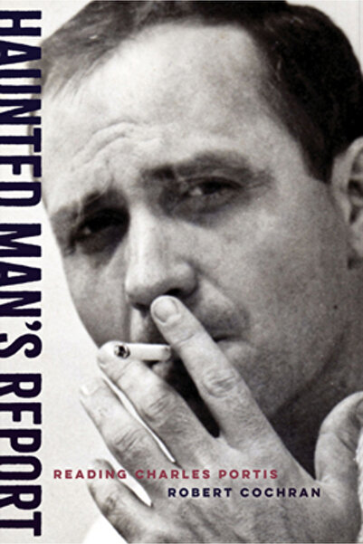 Univ Of Arkansas Pr Raportul bărbatului bântuit: Citindu-l pe Charles Portis