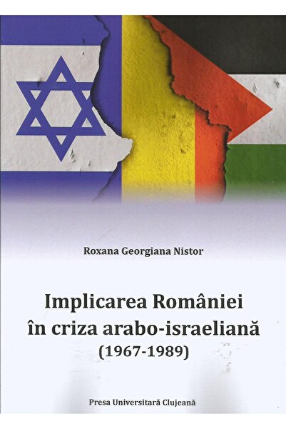 Editura Presa Universitara Clujeana Implicarea Romaniei in criza arabo-israel...