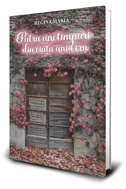 Editura Paul Editions Patru anotimpuri din viata unui om, Regina Maria