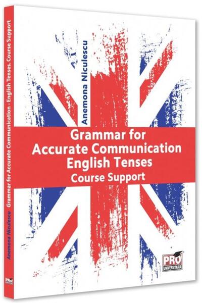 Editura Pro Universitaria Grammar for accurate comunication. English tenses.