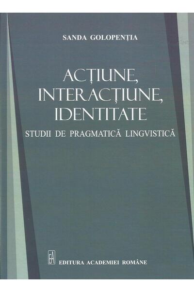 Editura Academiei Romane Actiune, interactiune, identitate. Studii de pragm