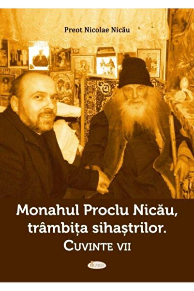 Editura Agaton The monk Proclus Nicau, the trumpet of the hermits. Word