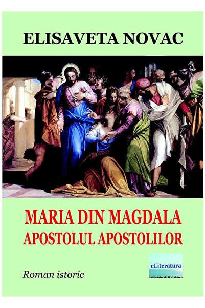 Editura eLiteratura Maria din Magdala, apostolul apostolilor. Roman is