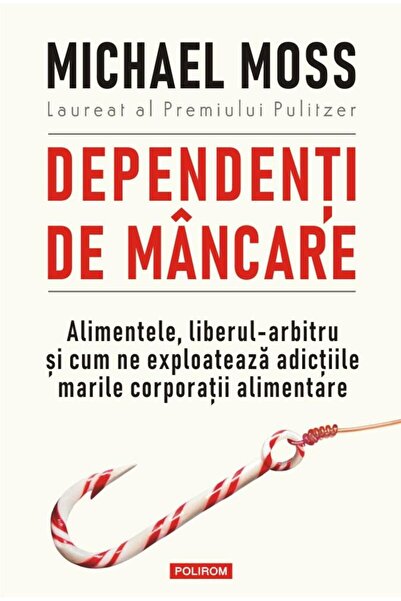 Editura Polirom Dependenti de mancare. Alimentele, liberul-arbitru