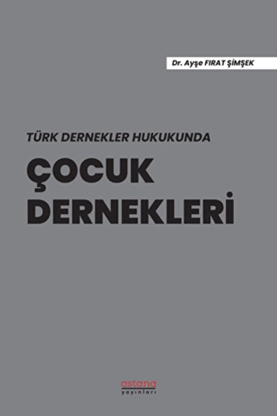 Astana Yayınları Türk Dernekler Hukukunda Çocuk Dernekleri kitabı güncel Dr. ...