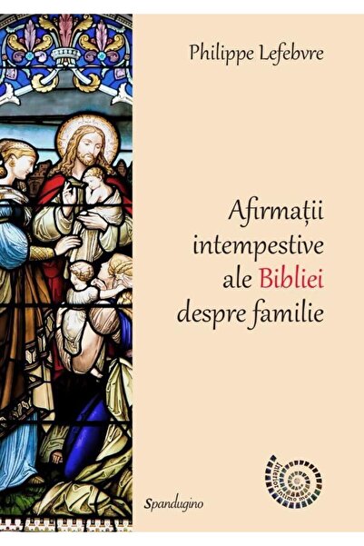 Editura Spandugino Afirmatii intempestive ale Bibliei despre familie,