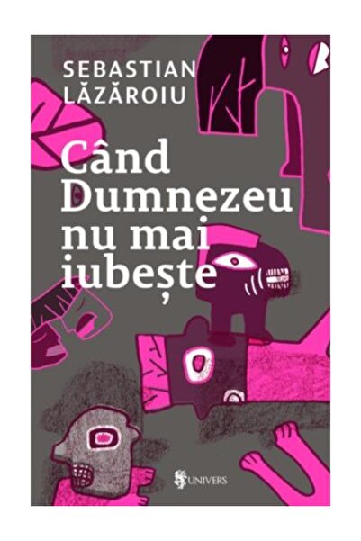 Editura Univers Cand Dumnezeu nu mai iubeste, Sebastian Lazaroiu