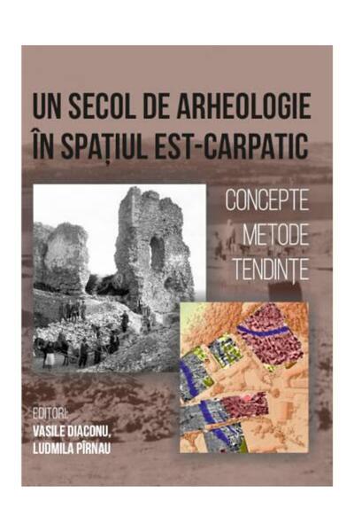 Editura Constantin Matasa Un Secol de arheologie in spatiul est-carpatic. Co