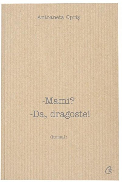 Editura Curtea Veche Mami? Da, dragoste! (jurnal), Antoaneta Opris