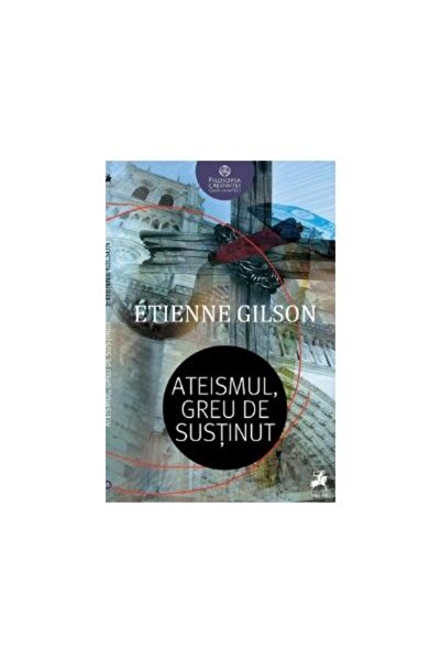 Editura Tracus Arte Atheism, hard to sustain, Etienne Gilson