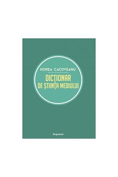 Editura Argonaut Dictionar de stiinta mediului, Horia Cacoveanu