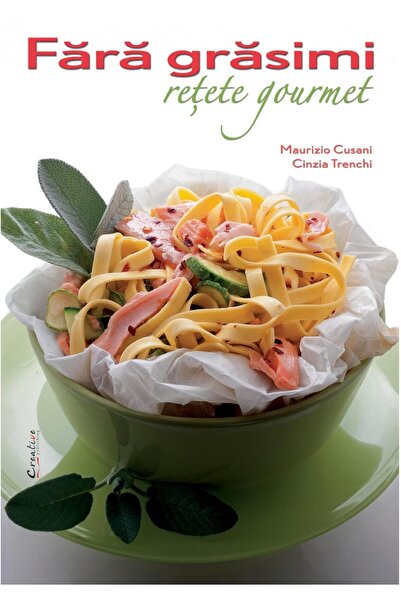 Editura Creative Publishing Fara grasimi. Retete Gourmet, Maurizio Cusani