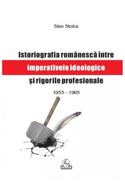 Editura Meronia Istoriografia romaneasca intre imperative ideologi