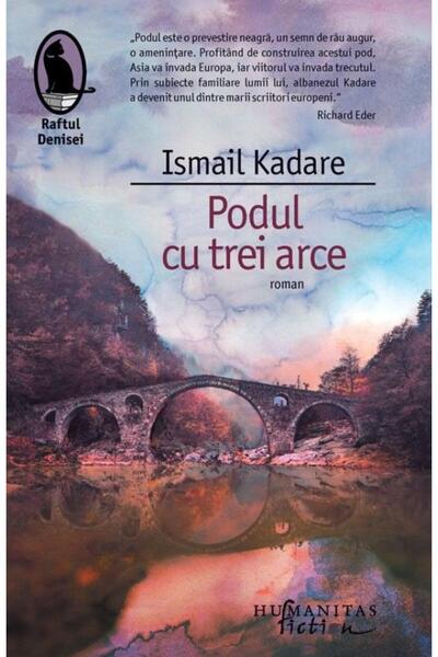 Editura Humanitas Fiction Podul cu trei arce, Ismail Kadare