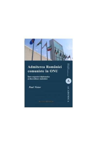 Editura Institutul European Admiterea Romaniei comuniste in ONU - Intre negoci