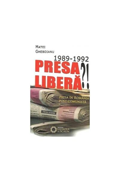 Editura Cetatea de Scaun 1989-1992 Presa libera!? Presa in Romania post-com