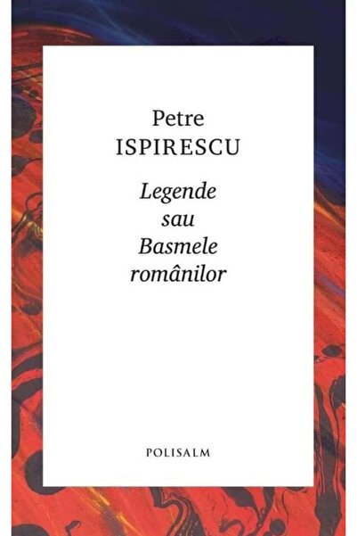 Editura Polisalm Legende sau basmele romanilor, Petre Ispirescu