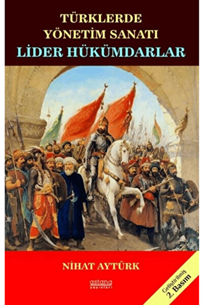 Astana Yayınları Türklerde Yönetim Sanatı, Lider Hükümdarlar Nihat Aytürk Kit...