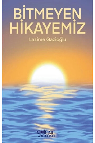Generic Brand Bitmeyen Hikayemiz Lazime Gazioğlu Kitabı 290 Sayfa Gülnar Yayı...