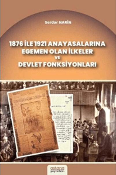 Astana Yayınları 1876 ile 1921 Anayasalarına Egemen Olan İlkeler ve Devlet Fo...