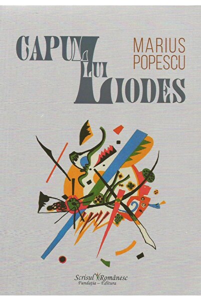 Editura Scrisul Romanesc Capul lui Liodes, Marius Popescu