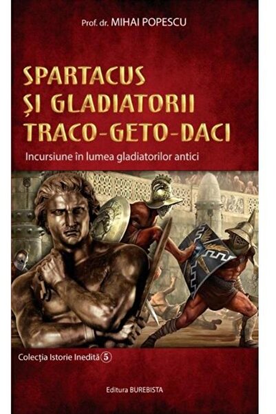 Editura Burebista Spartacus si gladiatorii traco-geto-daci. Incursiu