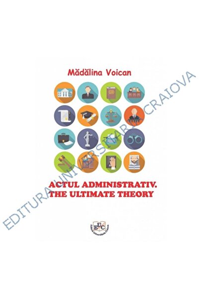 Editura Universitaria Actul administrativ. The ultimate theory, Madalina