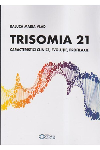 Editura Cetatea de Scaun Trisomia21. Caracteristici clinice, evolutie, prof