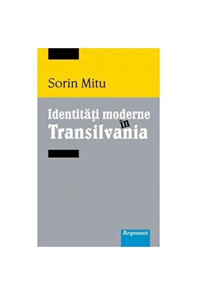 Editura Argonaut Identitati moderne in Transilvania, Sorin Mitu