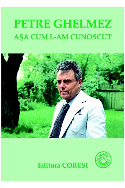 Editura Coresi Petre Ghelmez â asa cum l-am cunoscut, Elena