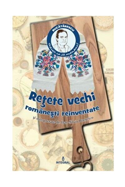Editura Integral Retete vechi romanesti reinterpretate, Dan-Silviu