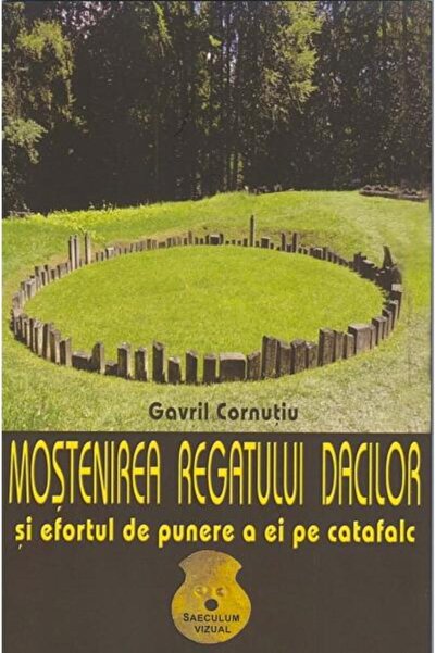 Editura Saeculum Mostenirea regatului dacilor si efortul de punere