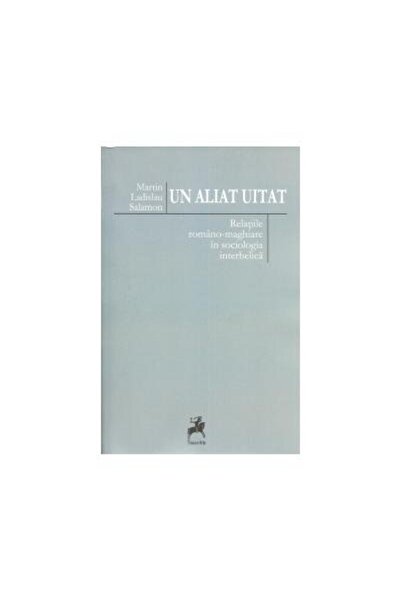 Editura Tracus Arte Un aliat uitat. Relatiile romano-maghiare in socio