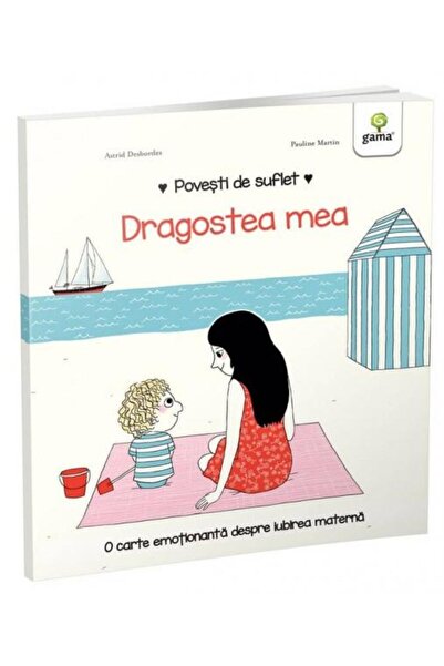 Editura Gama Povesti de suflet. Dragostea mea, Astrid Desbordes