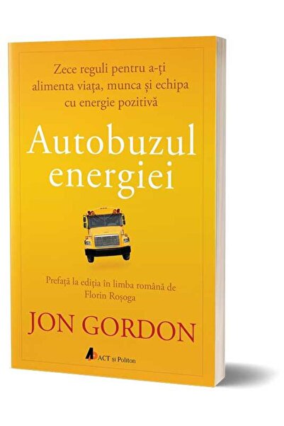 Editura Act si Politon The Energy Bus: Ten Rules for Fueling Your Energy