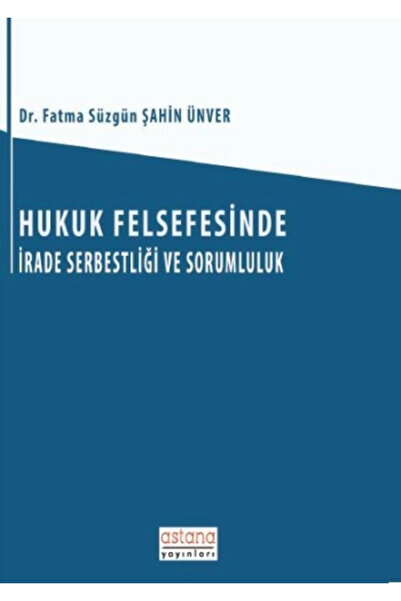 Astana Yayınları Hukuk Felsefesinde İrade Serbestliği ve Sorumluluk kitabı gü...