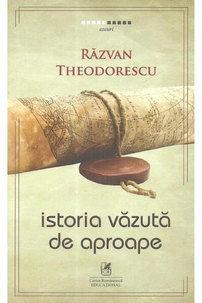 Editura Cartea Romaneasca Educational Istoria vazuta de aproape, Razvan Theod...