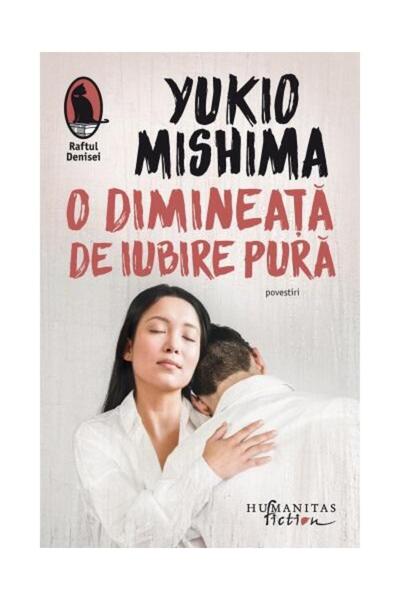 Editura Humanitas Fiction O dimineata de iubire pura, Yukio Mishima