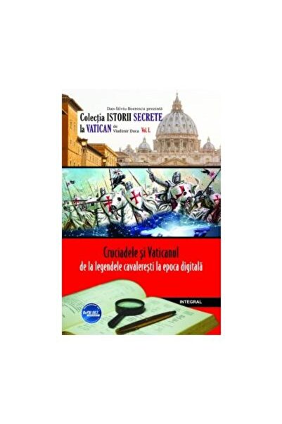 Editura Integral Cruciadele si Vaticanul de la legendele cavaleres