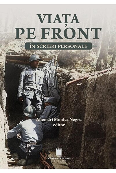 Editura Cetatea de Scaun Viata pe front in scrieri personale, Anemari Monic