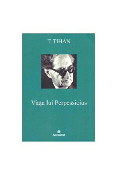 Editura Argonaut Viata lui Perpessicius, Teodor Tihan