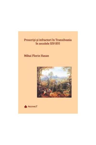 Editura Argonaut Proscrisi si infractori in Transilvania in secolel