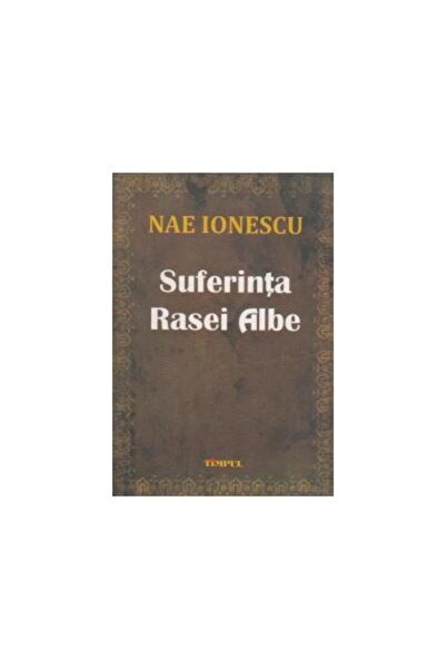 Editura Timpul NAE IONESCU - Suferinta Rasei Albe, Dan Ciachir