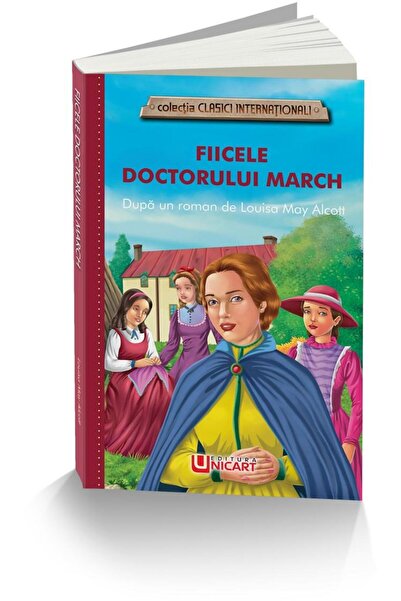 Editura Unicart Fiicele doctorului March, Louisa May Alcott