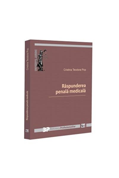 Editura Universul Juridic Raspunderea penala medicala, Cristina Teodora Pop